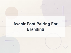 Best Avenir Font Pairings for Branding and Design