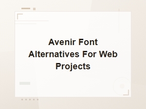 Best Free Avenir Font Alternatives for Web Projects in 2024