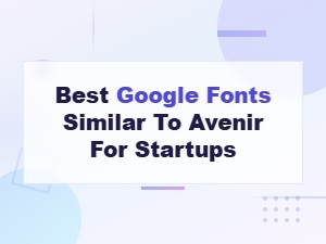 Best Google Fonts Similar to Avenir for Startup Websites