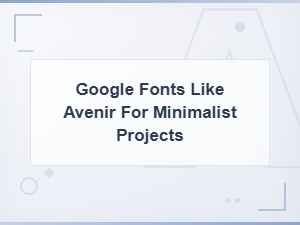 Best Google Fonts Like Avenir for Clean Minimalist Design